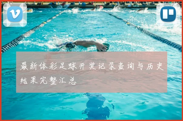 最新体彩足球开奖记录查询与历史结果完整汇总