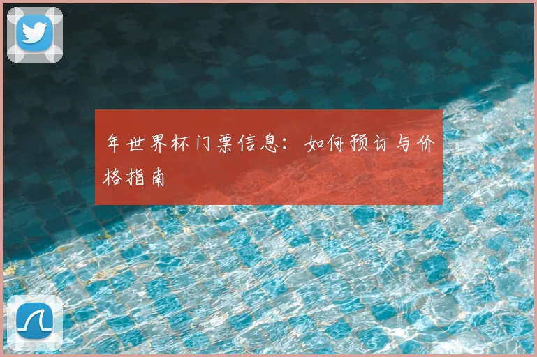 年世界杯门票信息：如何预订与价格指南