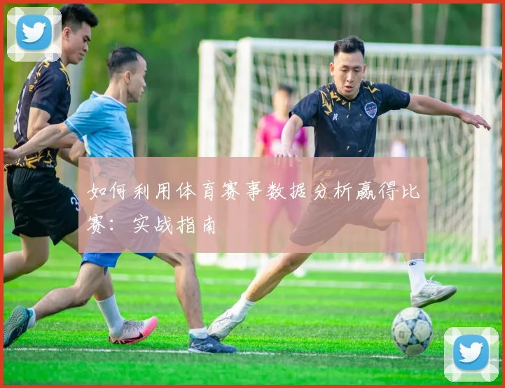 如何利用体育赛事数据分析赢得比赛:实战指南